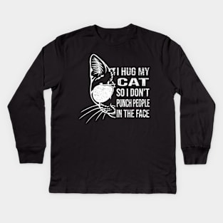 I Hug My Cat So I Don't Punch People In The Face Throat Cat Kids Long Sleeve T-Shirt